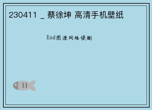 230411 _ 蔡徐坤 高清手机壁纸